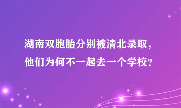 湖南双胞胎分别被清北录取，他们为何不一起去一个学校？