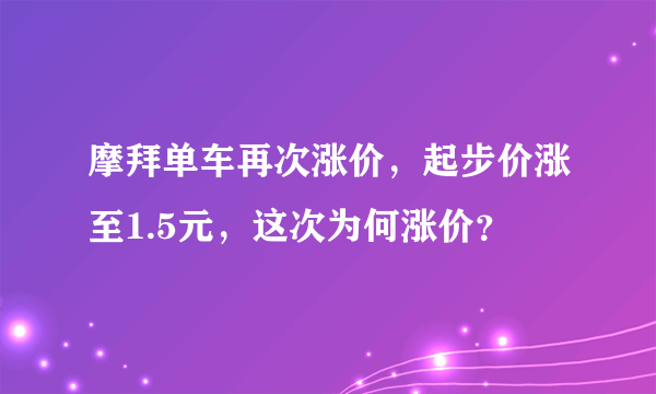 摩拜单车再次涨价，起步价涨至1.5元，这次为何涨价？