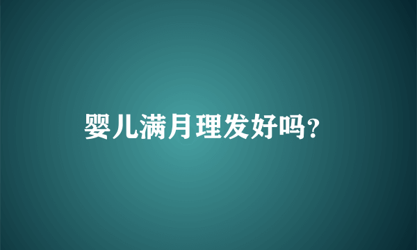 婴儿满月理发好吗？