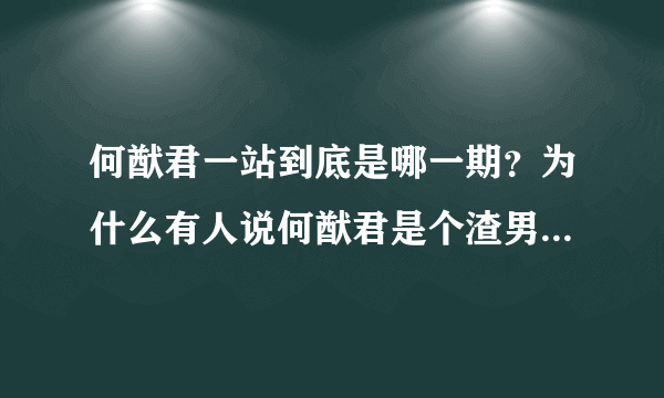 何猷君一站到底是哪一期？为什么有人说何猷君是个渣男_飞外网