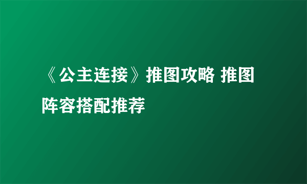 《公主连接》推图攻略 推图阵容搭配推荐