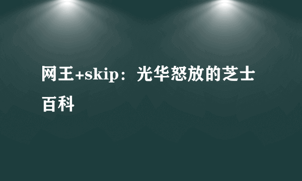 网王+skip：光华怒放的芝士百科