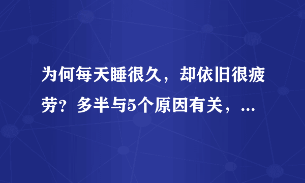 为何每天睡很久，却依旧很疲劳？多半与5个原因有关，需及时改善