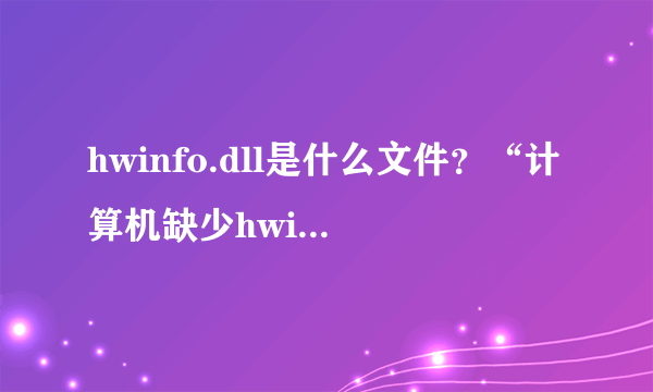 hwinfo.dll是什么文件？“计算机缺少hwinfo.dll”的修复方法