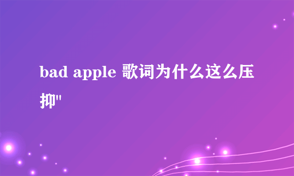 bad apple 歌词为什么这么压抑