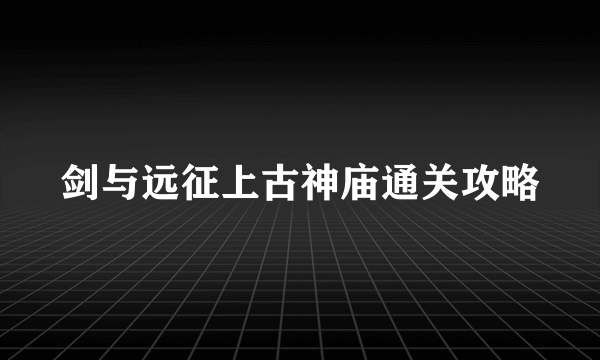 剑与远征上古神庙通关攻略