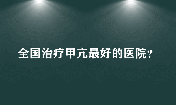 全国治疗甲亢最好的医院？