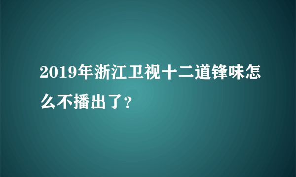 2019年浙江卫视十二道锋味怎么不播出了？