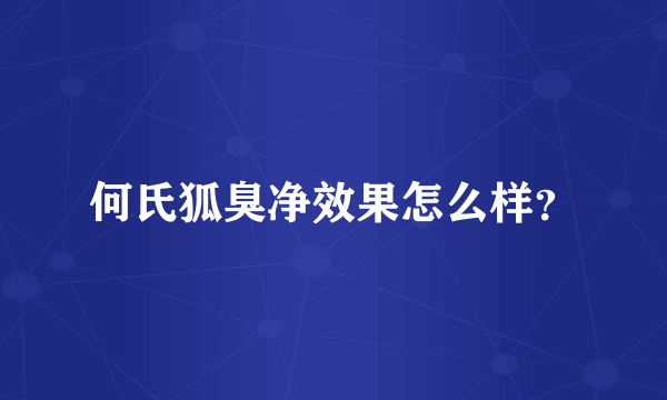 何氏狐臭净效果怎么样？