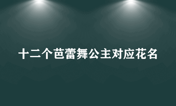 十二个芭蕾舞公主对应花名