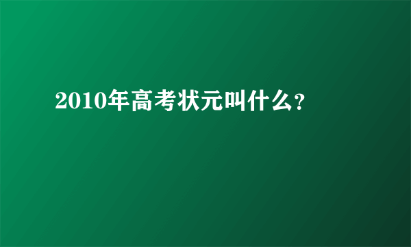 2010年高考状元叫什么？