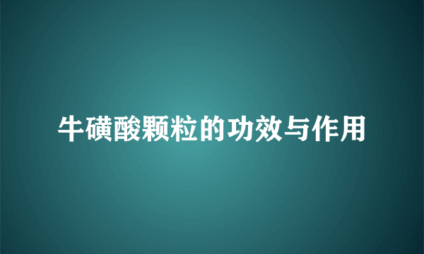 牛磺酸颗粒的功效与作用