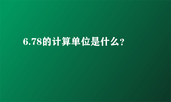 6.78的计算单位是什么？