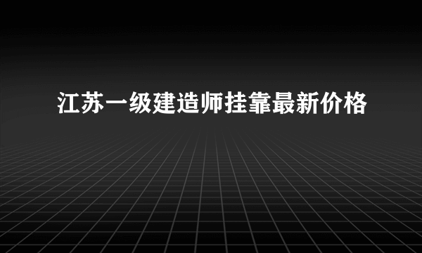 江苏一级建造师挂靠最新价格