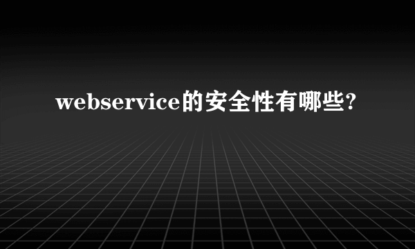 webservice的安全性有哪些?