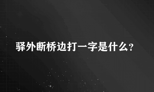 驿外断桥边打一字是什么？