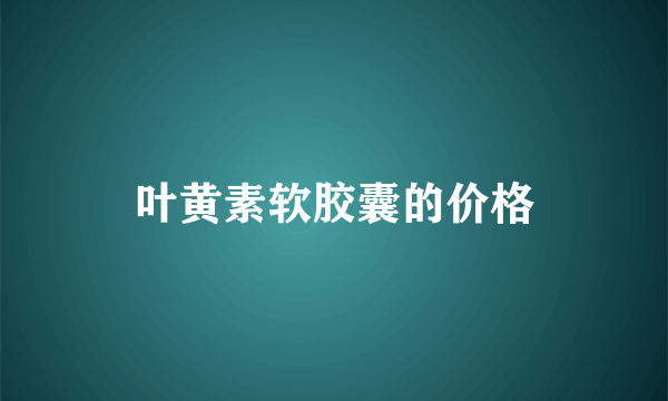 叶黄素软胶囊的价格