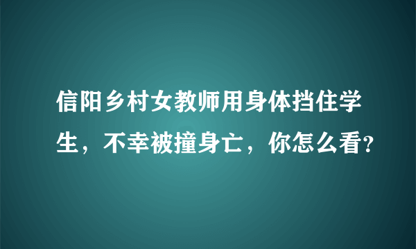 信阳乡村女教师用身体挡住学生，不幸被撞身亡，你怎么看？