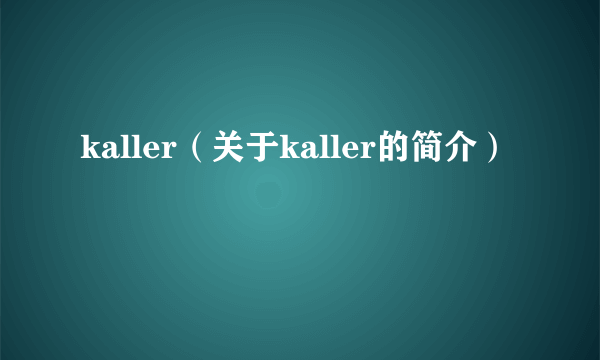 kaller（关于kaller的简介）