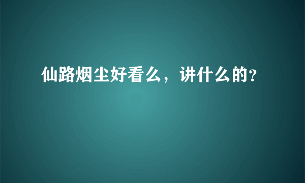 仙路烟尘好看么，讲什么的？