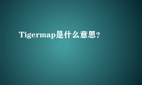 Tigermap是什么意思？