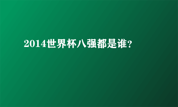 2014世界杯八强都是谁？