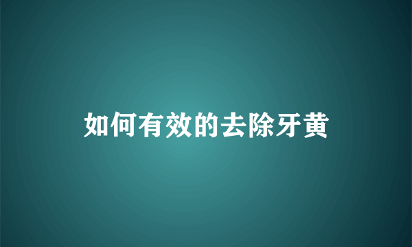 如何有效的去除牙黄