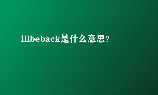 illbeback是什么意思？