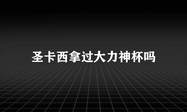 圣卡西拿过大力神杯吗