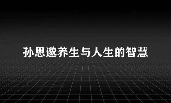 孙思邈养生与人生的智慧