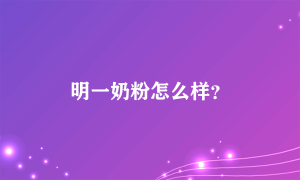 明一奶粉怎么样？