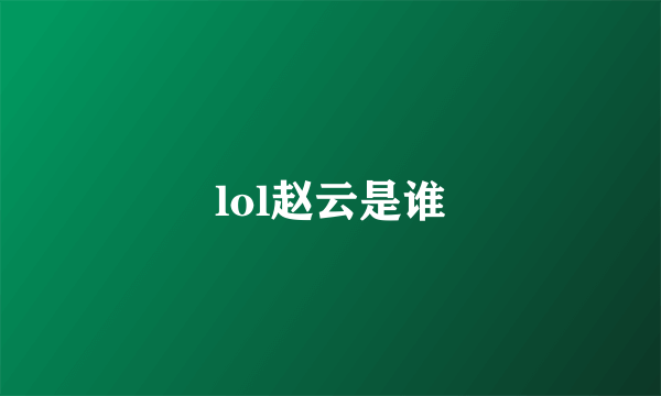 lol赵云是谁