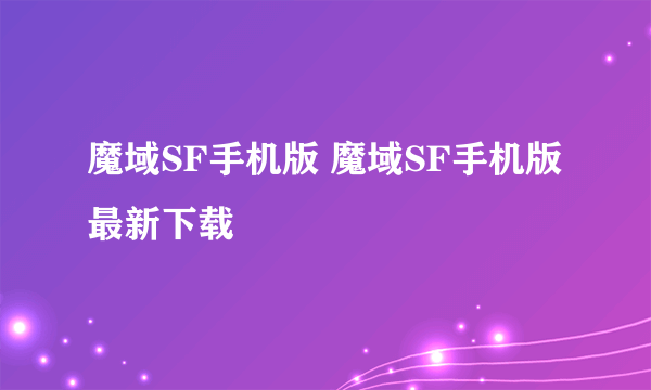 魔域SF手机版 魔域SF手机版最新下载