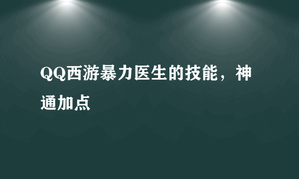 QQ西游暴力医生的技能，神通加点