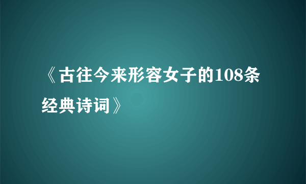 《古往今来形容女子的108条经典诗词》