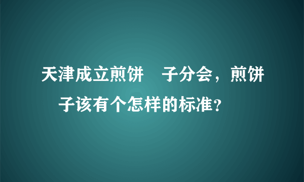 天津成立煎饼馃子分会，煎饼馃子该有个怎样的标准？