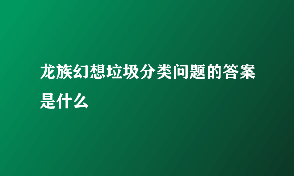 龙族幻想垃圾分类问题的答案是什么