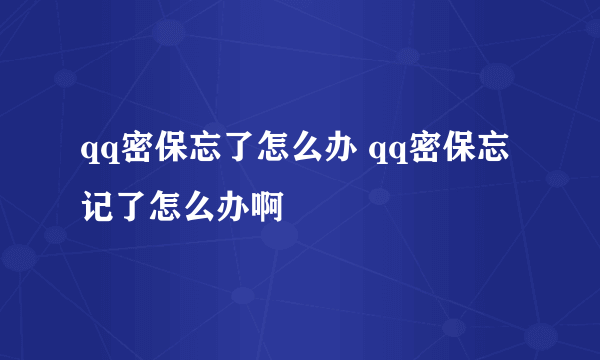 qq密保忘了怎么办 qq密保忘记了怎么办啊