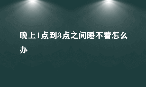 晚上1点到3点之间睡不着怎么办