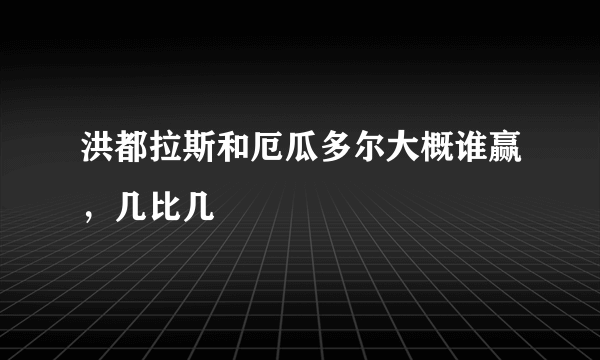 洪都拉斯和厄瓜多尔大概谁赢，几比几