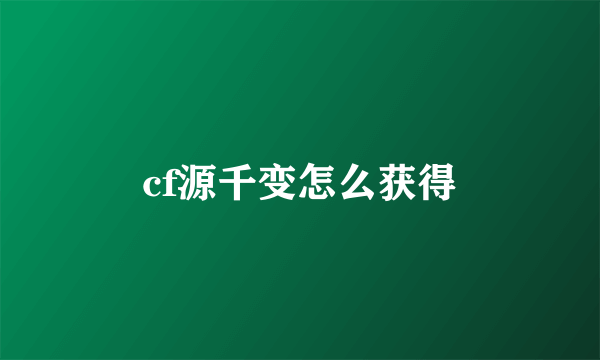 cf源千变怎么获得