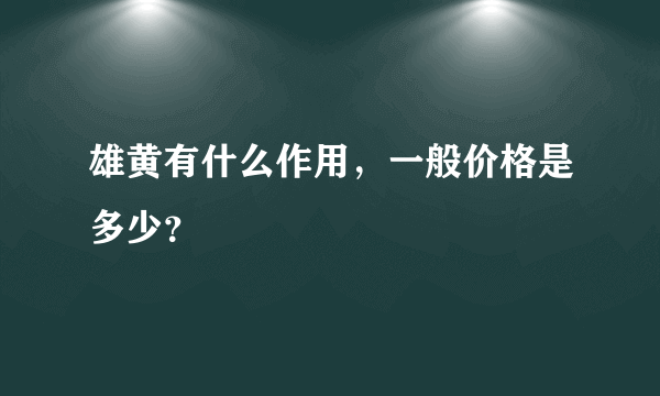 雄黄有什么作用，一般价格是多少？