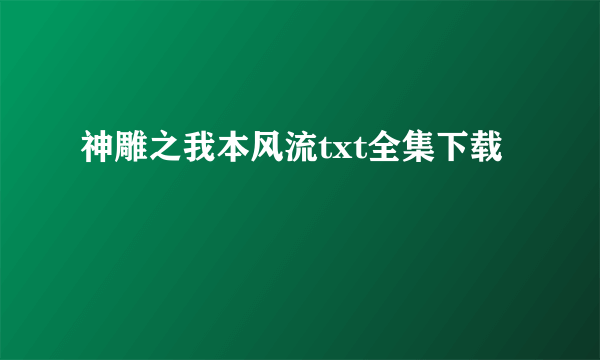 神雕之我本风流txt全集下载