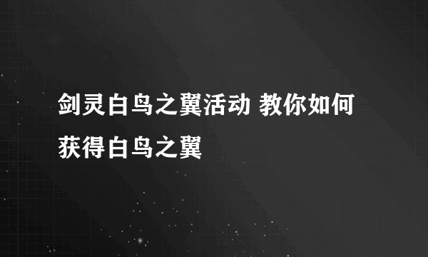 剑灵白鸟之翼活动 教你如何获得白鸟之翼