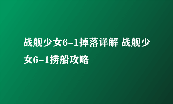 战舰少女6-1掉落详解 战舰少女6-1捞船攻略