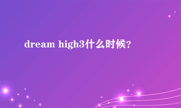 dream high3什么时候？