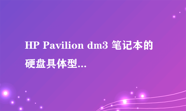 HP Pavilion dm3 笔记本的硬盘具体型号是什么