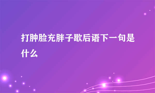 打肿脸充胖子歇后语下一句是什么