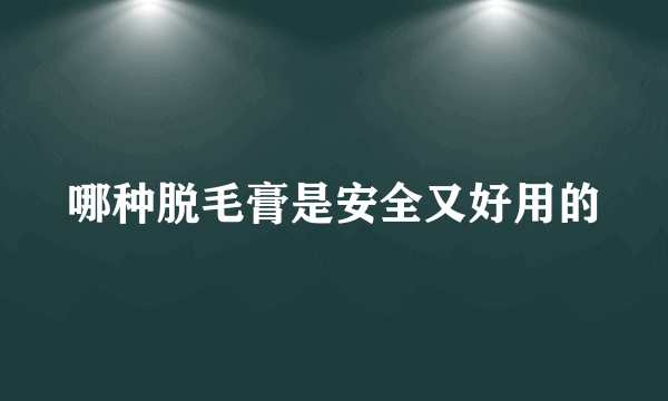 哪种脱毛膏是安全又好用的