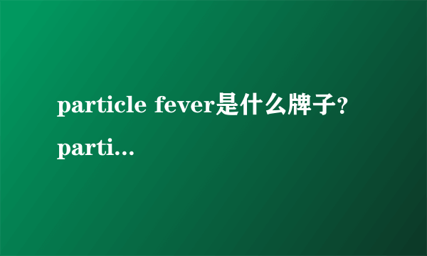 particle fever是什么牌子？particle fever是什么档次？